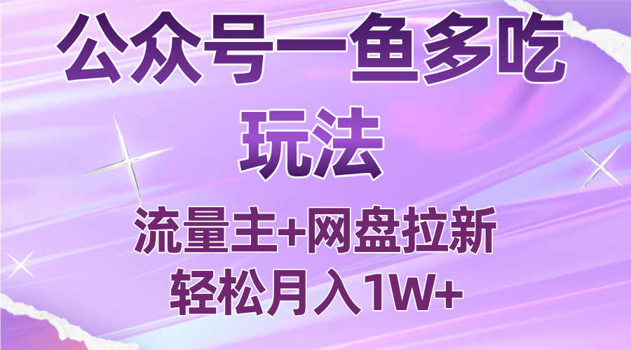 公众号最新玩法，一鱼多吃，流量主加网盘拉新，新手小白也能轻松月入1W-87创业网