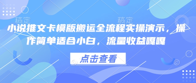 小说推文卡模版搬运全流程实操演示，操作简单适合小白，流量收益嘎嘎-87创业网