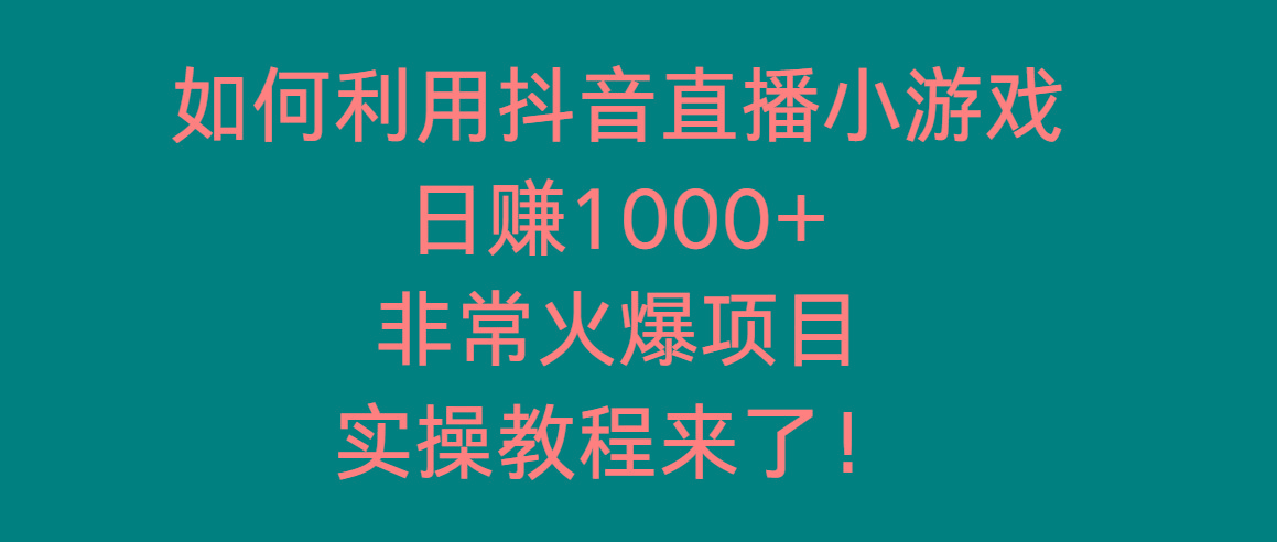 如何利用抖音直播小游戏日赚1000+，非常火爆项目，实操教程来了！-87创业网