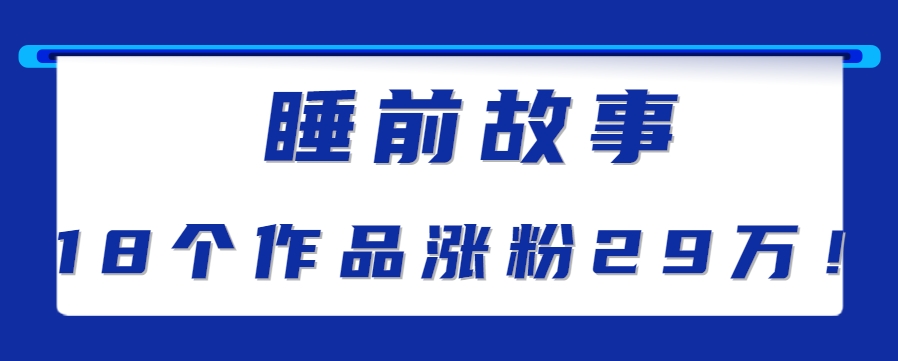 最新抖音快手蓝海助眠新玩法，睡前故事解说单条最高播放量破千万【教程+软件+素…-87创业网