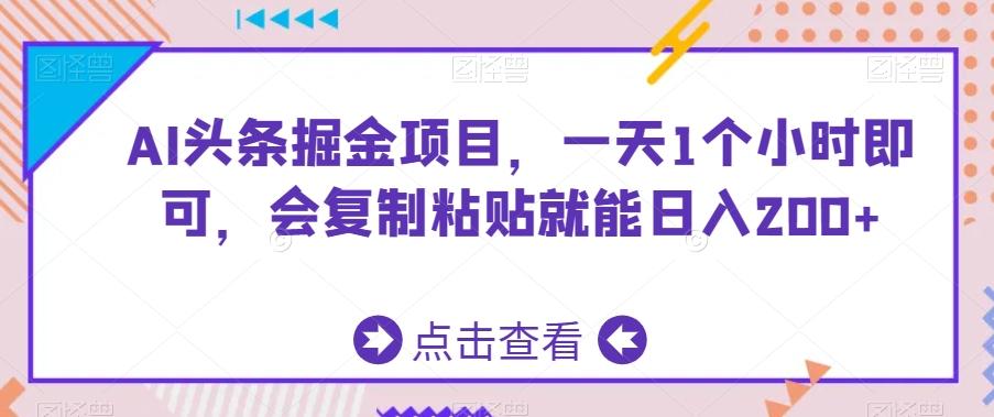 AI头条掘金项目，一天1个小时即可，会复制粘贴就能日入200+-87创业网