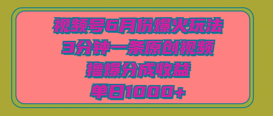 视频号6月份爆火玩法，3分钟一条原创视频，撸爆分成收益，单日1000+-87创业网