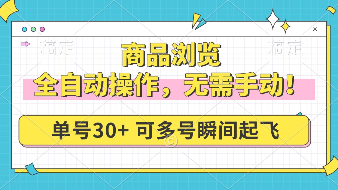 商品浏览，全自动操作，无需手动，单号一天30+，多号矩阵，瞬间起飞-87创业网