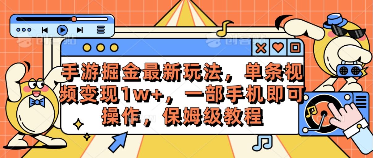 手游掘金最新玩法，单条视频变现1w+，一部手机即可操作，保姆级教程-87创业网