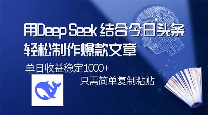 用DeepSeek结合今日头条，轻松制作爆款文章，单日稳定1000+，只需简单…-87创业网
