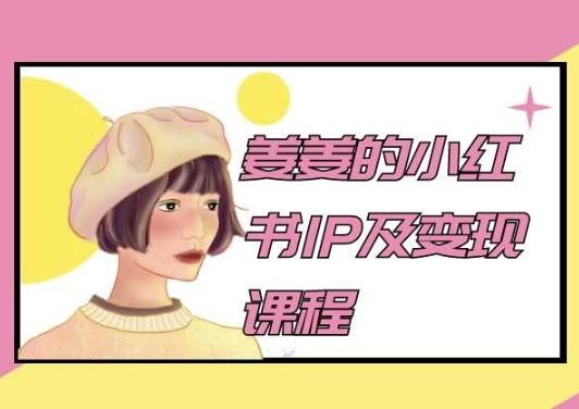 姜姜的小红书IP及变现课程，姜姜小红书2024-87创业网