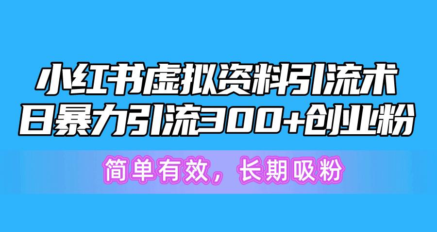 小红书虚拟资料引流术，日暴力引流300+创业粉，简单有效，长期吸粉-87创业网