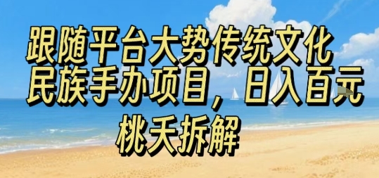 跟随平台大势传统文化民族手办项目，操作非常简单，日入1张-87创业网