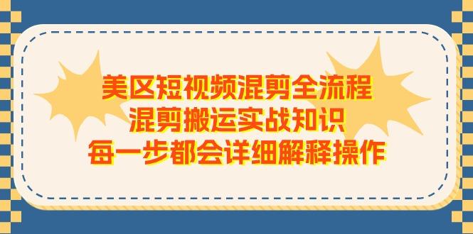 美区短视频混剪全流程，混剪搬运实战知识，每一步都会详细解释操作-87创业网