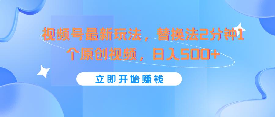 视频号最新玩法，替换法2分钟1个原创视频，日入500+-87创业网