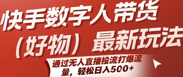 快手数字人带货(好物)最新玩法，通过无人直播投流打爆流量，轻松日入5张-87创业网