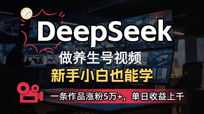 小白用DeepSeek做养生号，一条作品涨粉5万+，单日收益上千-87创业网