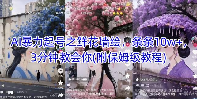 AI暴力起号之鲜花墙绘，条条10w+，3分钟教会你(附保姆级教程)-87创业网
