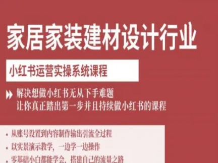 家居家装建材设计行业小红书运营实操系统课程，解决想做小红书无从下手难题让你真正踏出第一步-87创业网