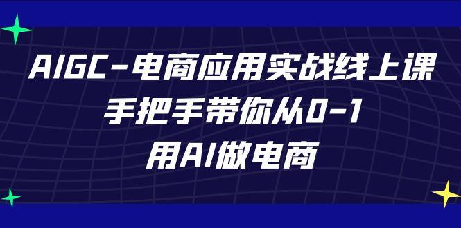 AIGC电商应用实战线上课，手把手带你从0-1，用AI做电商(更新39节课)-87创业网