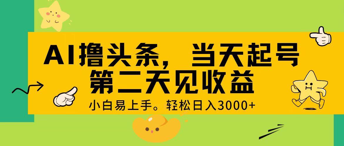 AI撸头条，轻松日入3000+，当天起号，第二天见收益。-87创业网