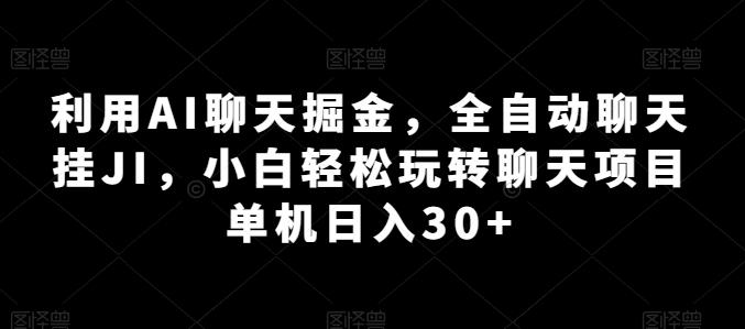 利用AI聊天掘金，全自动聊天挂JI，小白轻松玩转聊天项目 单机日入30+【揭秘】-87创业网