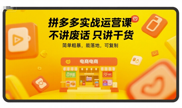 拼多多实战运营课，不讲废话只讲干货，简单粗暴，能落地，可复制-87创业网