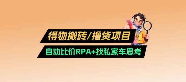 得物搬砖撸货项目_自动比价RPA+找私车思考v2.0-87创业网