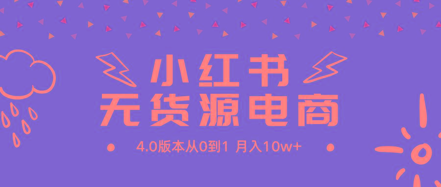 (9317期)小红书无货源新电商4.0版本从0到1月入10w+-87创业网