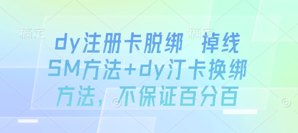 dy注册卡脱绑 掉线SM方法+dy汀卡换绑方法，不保证百分百-87创业网