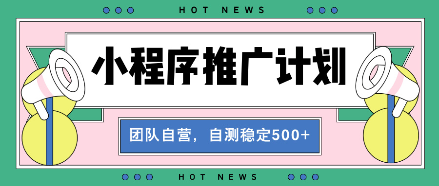 【小程序推广计划】全自动裂变，自测收益稳定在500-2000+-87创业网