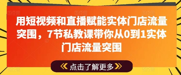 用短视频和直播赋能实体门店流量突围，7节私教课带你从0到1实体门店流量突围-87创业网