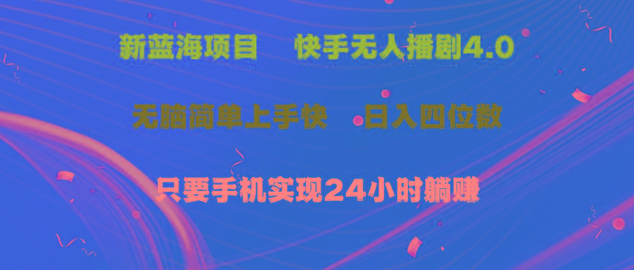 蓝海项目，快手无人播剧4.0最新玩法，一天收益四位数，手机也能实现24…-87创业网