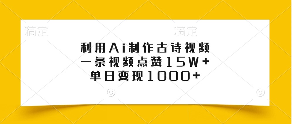 利用Ai制作古诗视频，一条视频点赞15W+，单日变现1000+-87创业网