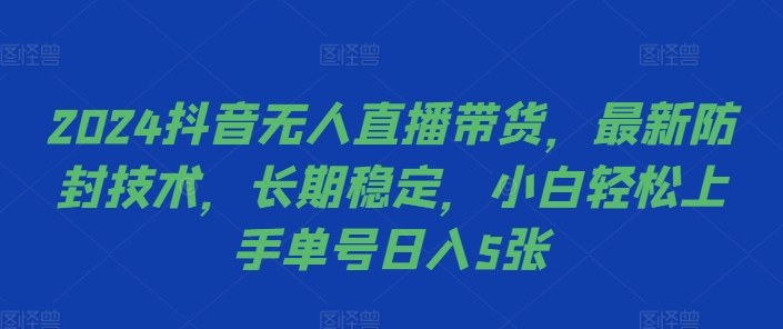 2024抖音无人直播带货，最新防封技术，长期稳定，小白轻松上手单号日入5张【揭秘】-87创业网