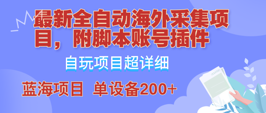 外面卖4980的全自动海外采集项目，带脚本账号插件保姆级教学，号称单日200+-87创业网