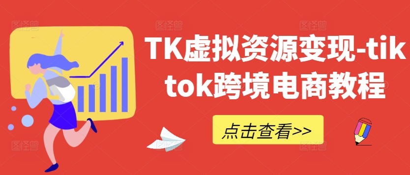 TK虚拟资源变现-tiktok跨境电商教程-87创业网