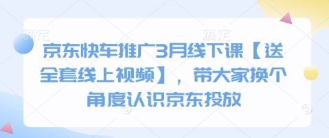 京东快车推广3月线下课【送全套线上视频】，带大家换个角度认识京东投放-87创业网