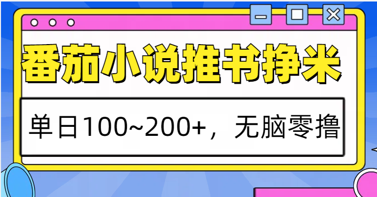 番茄小说推书赚米，单日100~200+，无脑零撸-87创业网