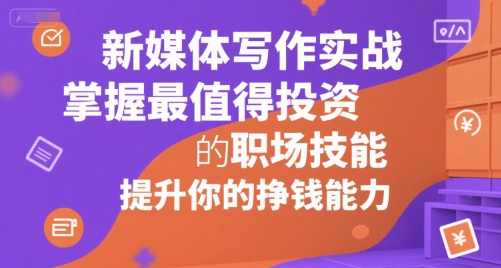 新媒体写作实战，学握最值得投资的职场技能，提升你的挣钱能力-87创业网