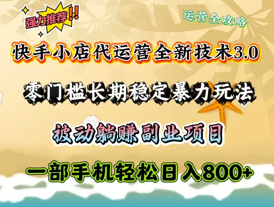 快手小店代运营全新技术3.0，零门槛长期稳定暴力玩法，被动躺赚一部手机轻松日入800+-87创业网