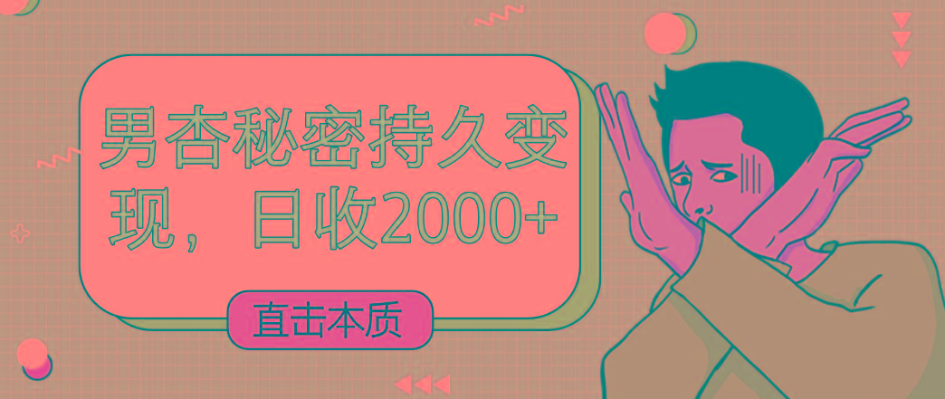 直击本质，男杏秘密持久变现，日收2000+-87创业网