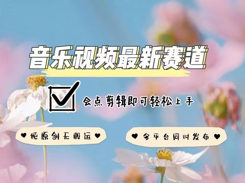 音乐视频赛道最新玩法，纯原创不违规，可所有平台同时发布，会点剪辑即可轻松拿捏-87创业网