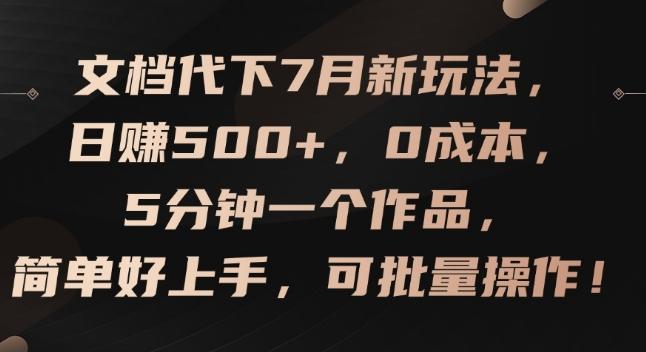 文档代下7月新玩法，日赚500+，0成本，5分钟一个作品，简单好上手，可批量操作【揭秘】-87创业网