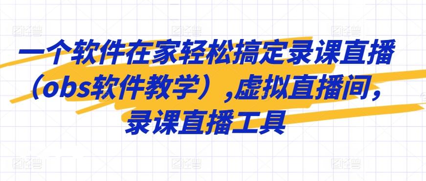 一个软件在家轻松搞定录课直播(obs软件教学),虚拟直播间，录课直播工具-87创业网