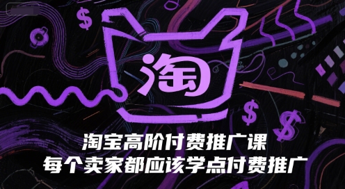 淘宝高阶付费推广课，每个卖家都应该学点付费推广-87创业网
