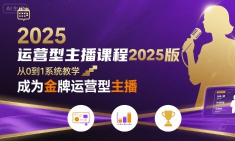 运营型主播课程2025版，从0到1教你成为金牌运营型主播-87创业网
