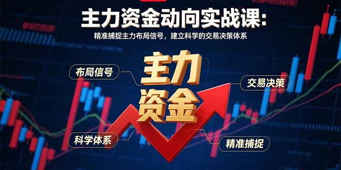 主力资金动向实战课-8月：精准捕捉主力布局信号，建立科学的交易决策体系-87创业网
