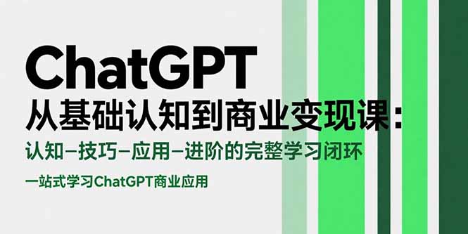 ChatGPT从基础认知到商业变现课：认知-技巧-应用-进阶的完整学习闭环-87创业网