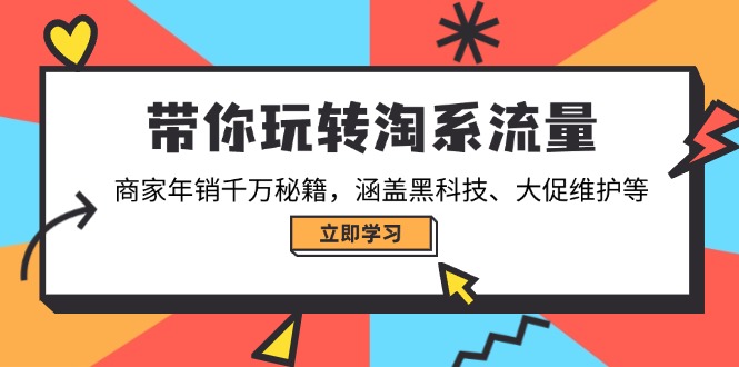 带你玩转淘系流量，商家年销千万秘籍，涵盖黑科技、大促维护等-87创业网