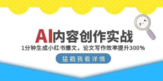 AI内容创作实战：1分钟生成小红书爆文，论文写作效率提升300%-87创业网