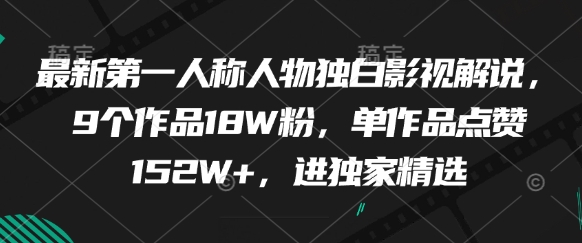 最新第一人称人物独白影视解说，9个作品18W粉，单作品点赞152W+，进独家精选-87创业网