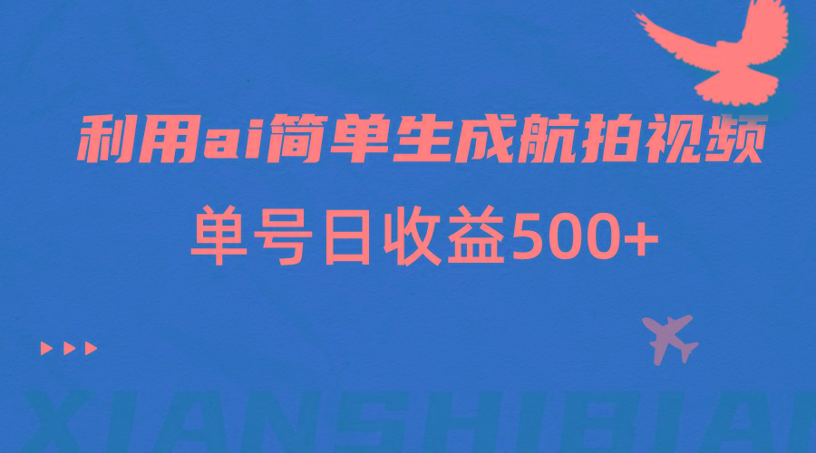 利用ai简单复制粘贴，生成航拍视频，单号日收益500+-87创业网