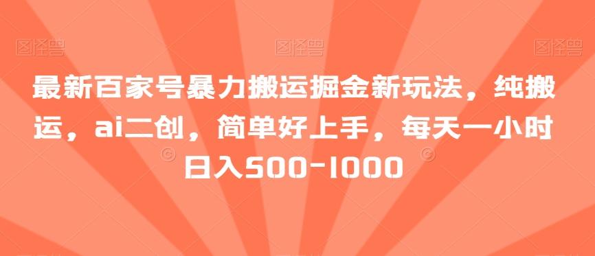 最新百家号暴力搬运掘金新玩法，纯搬运，ai二创，简单好上手，每天一小时日入500-1000【揭秘】-87创业网