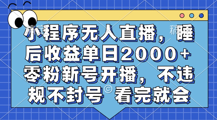 小程序无人直播，睡后收益单日2000+ 零粉新号开播，不违规不封号 看完就会-87创业网